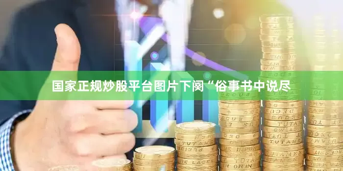国家正规炒股平台图片下阕“俗事书中说尽