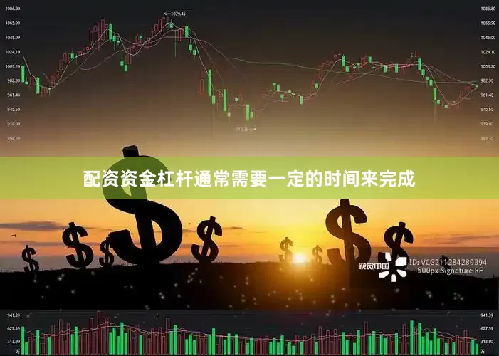 配资资金杠杆通常需要一定的时间来完成